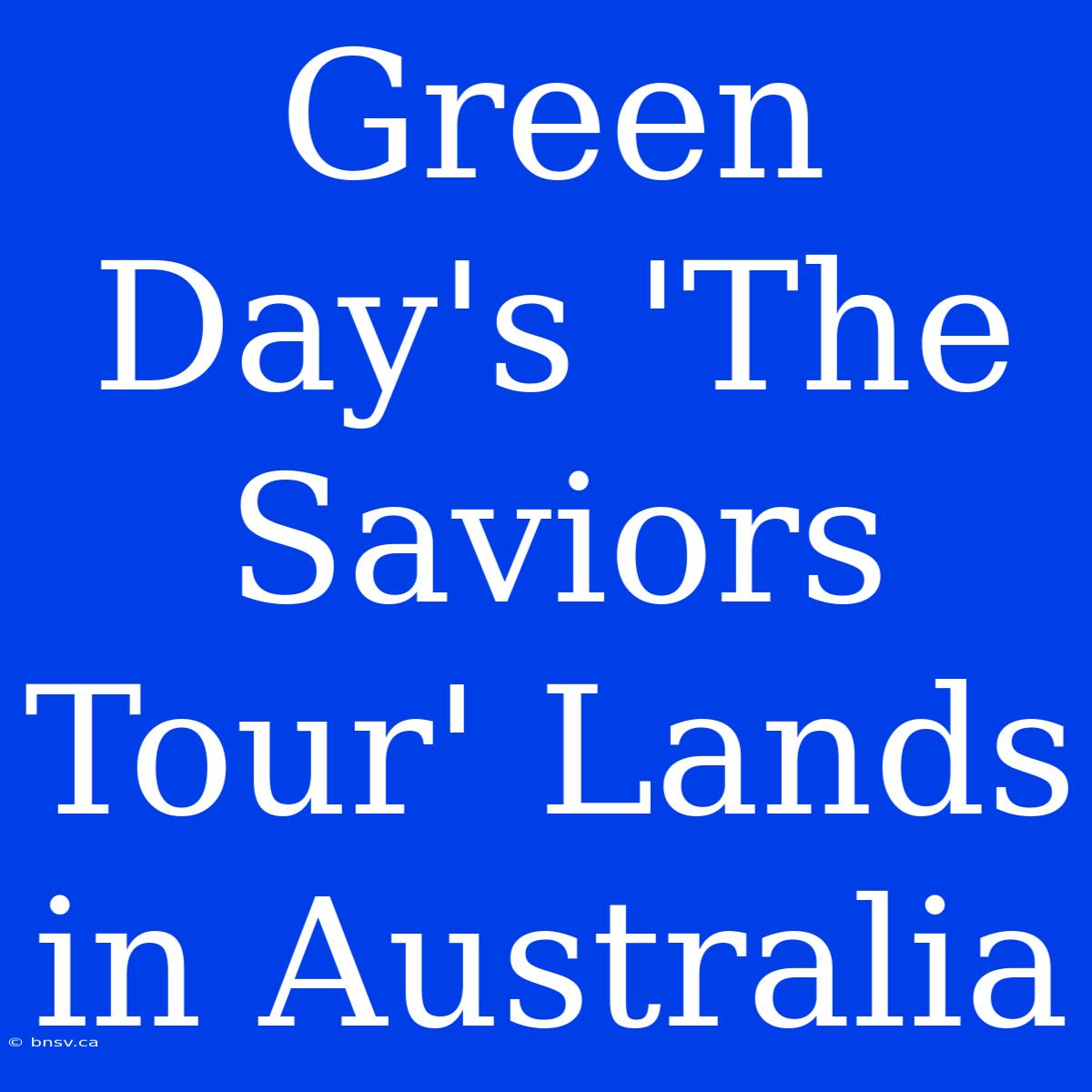 Green Day's 'The Saviors Tour' Lands In Australia