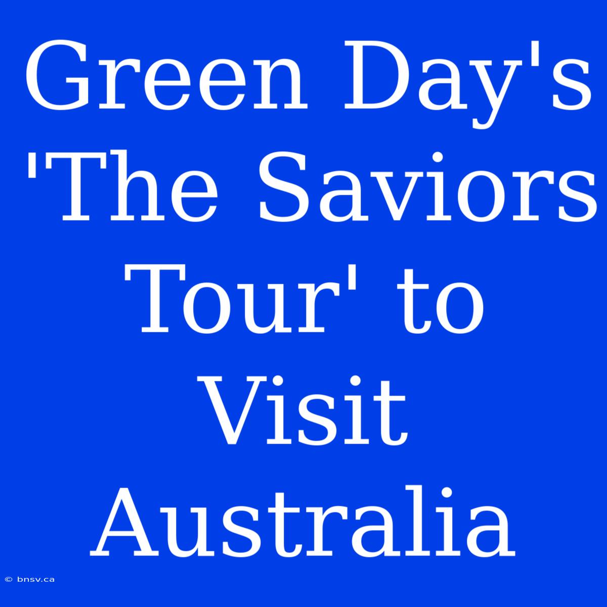 Green Day's 'The Saviors Tour' To Visit Australia