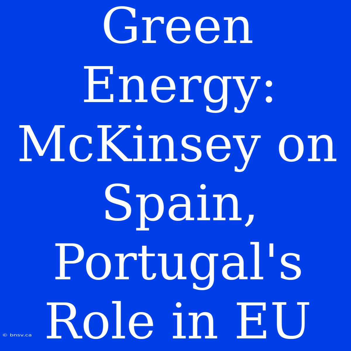 Green Energy: McKinsey On Spain, Portugal's Role In EU