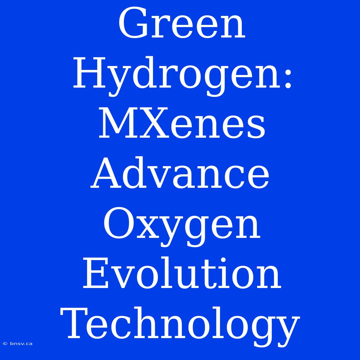 Green Hydrogen: MXenes Advance Oxygen Evolution Technology