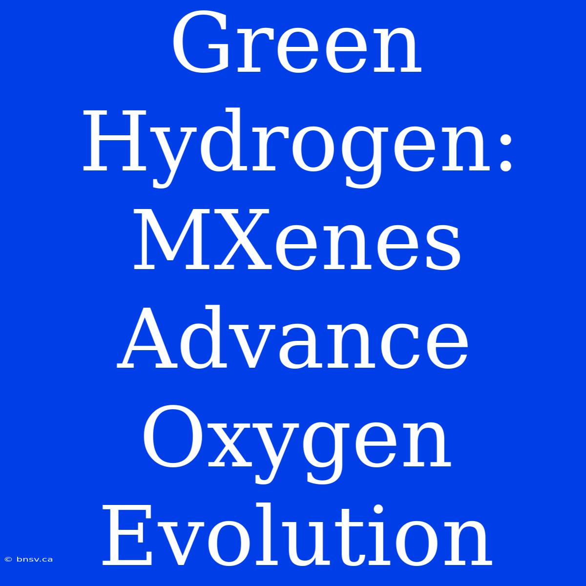 Green Hydrogen: MXenes Advance Oxygen Evolution