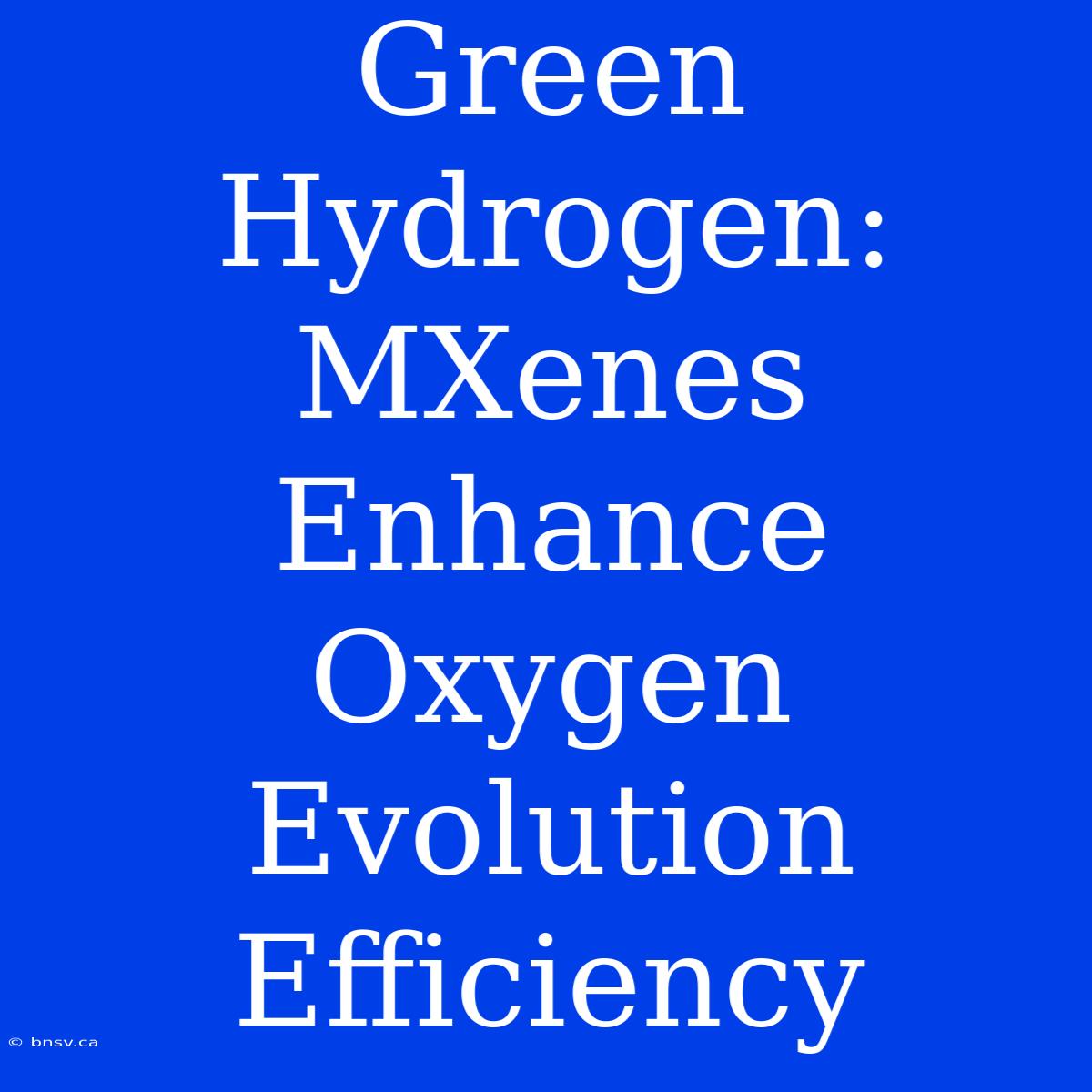 Green Hydrogen: MXenes Enhance Oxygen Evolution Efficiency