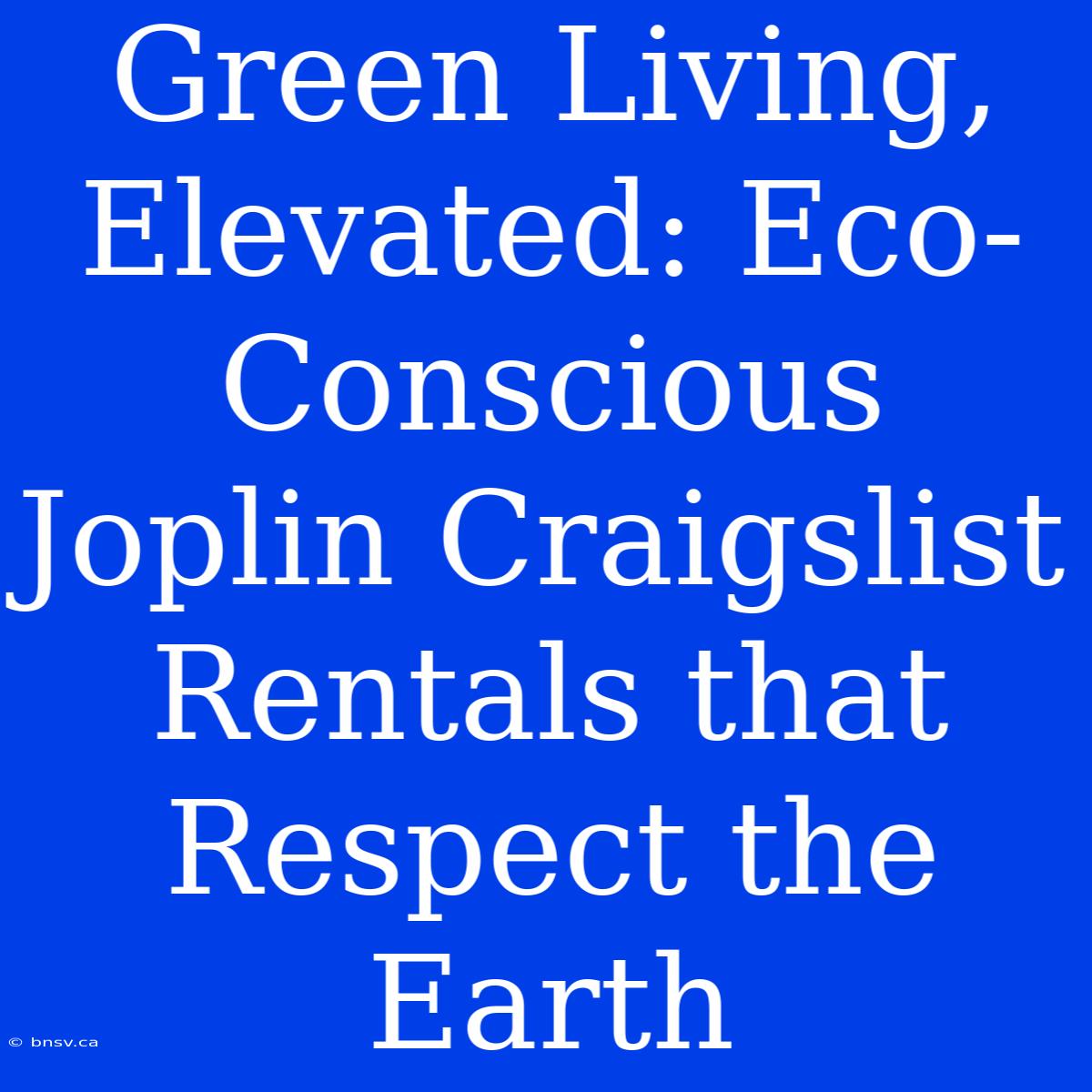 Green Living, Elevated: Eco-Conscious Joplin Craigslist Rentals That Respect The Earth