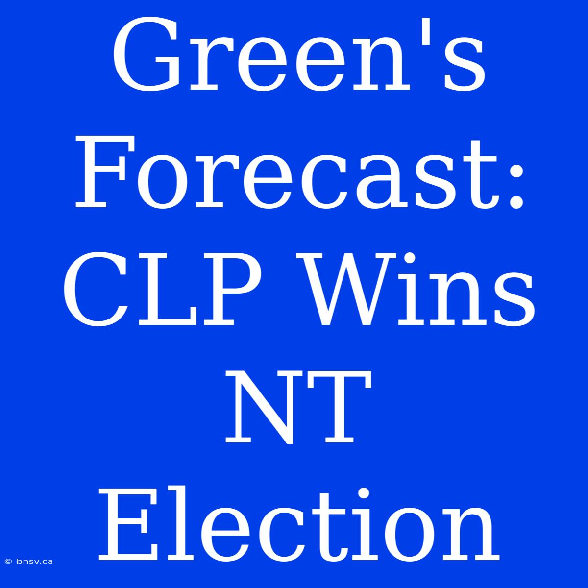 Green's Forecast: CLP Wins NT Election