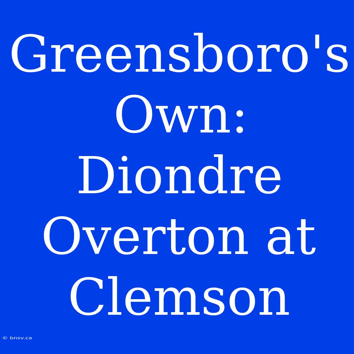 Greensboro's Own: Diondre Overton At Clemson