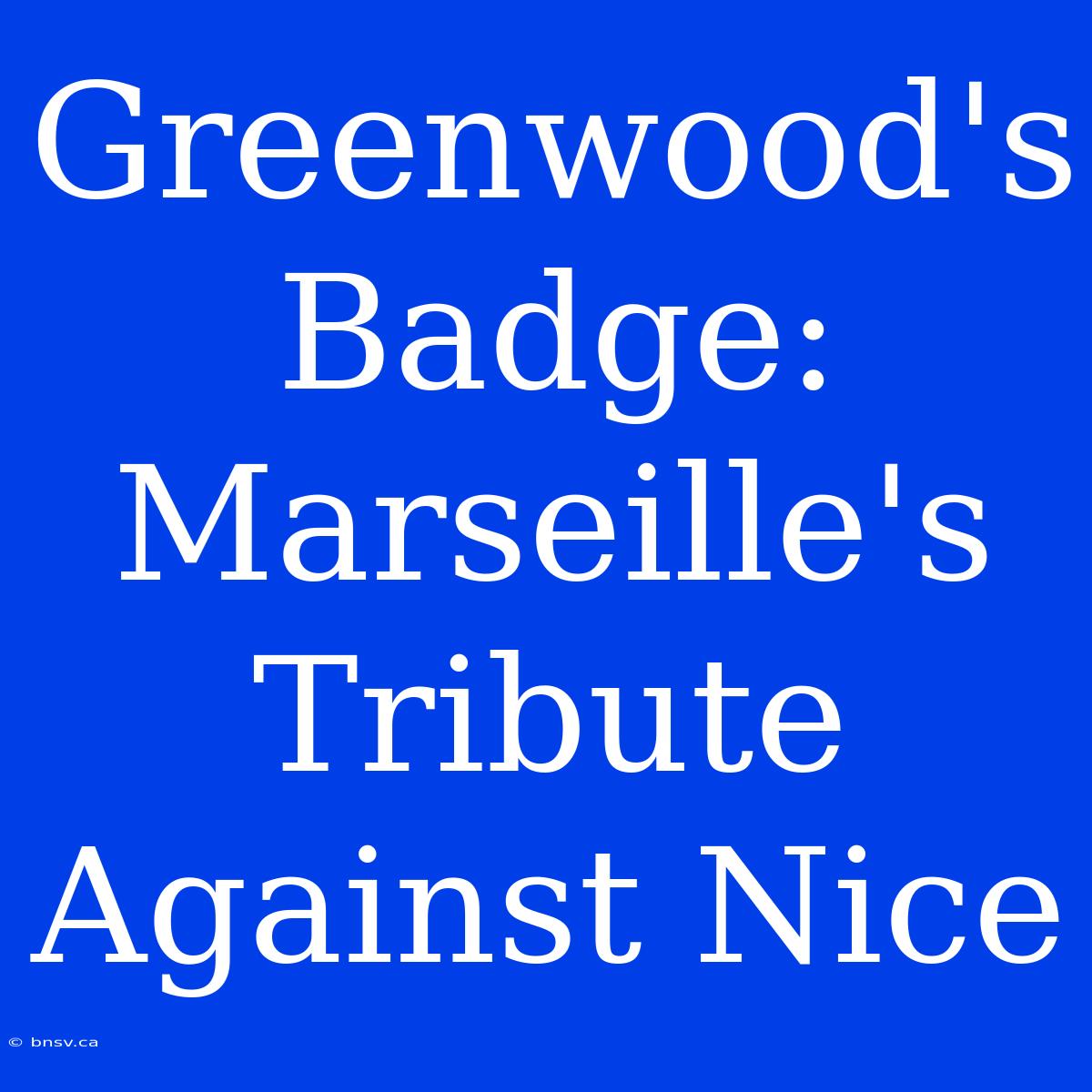 Greenwood's Badge:  Marseille's Tribute Against Nice