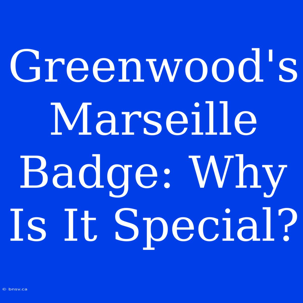 Greenwood's Marseille Badge: Why Is It Special?