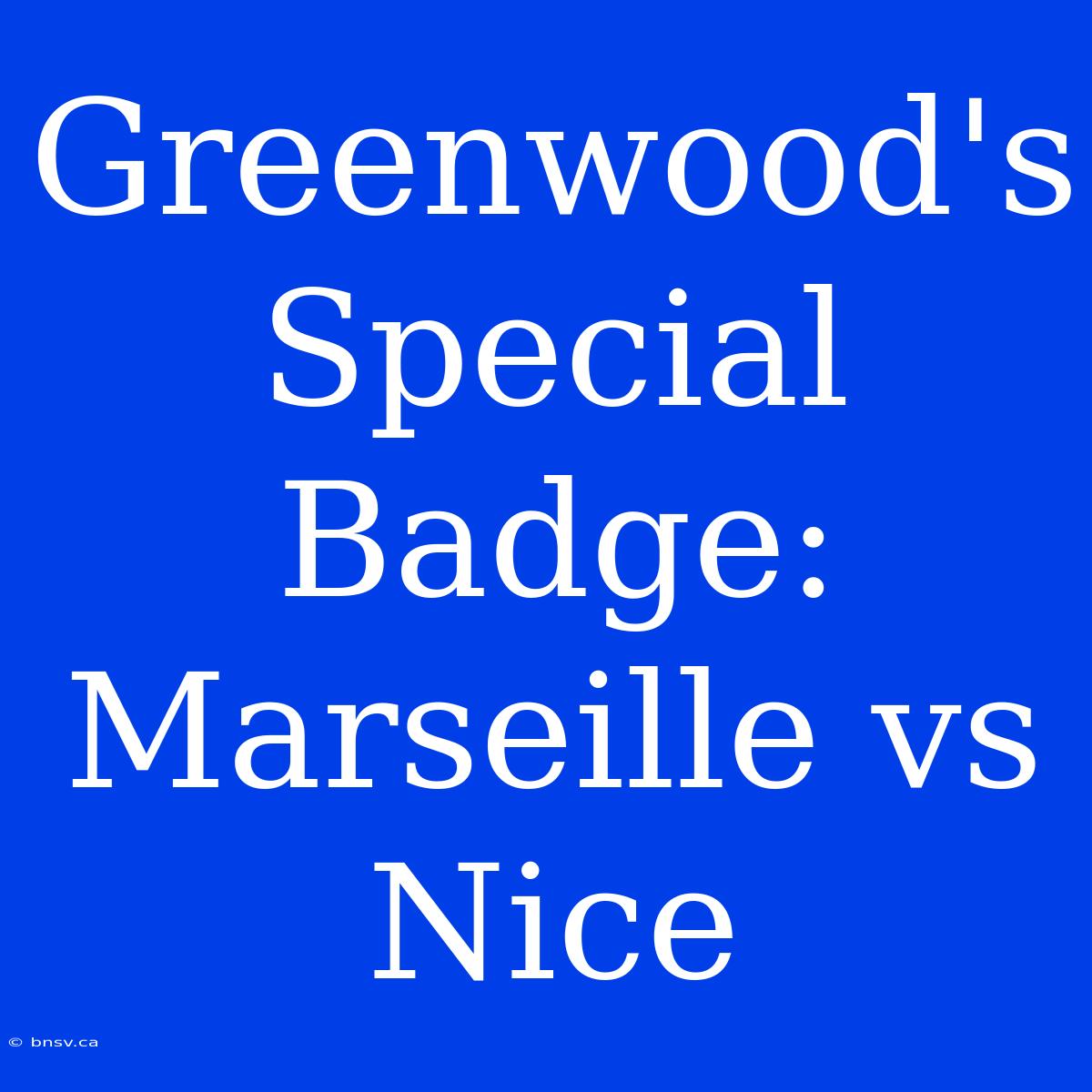 Greenwood's Special Badge: Marseille Vs Nice