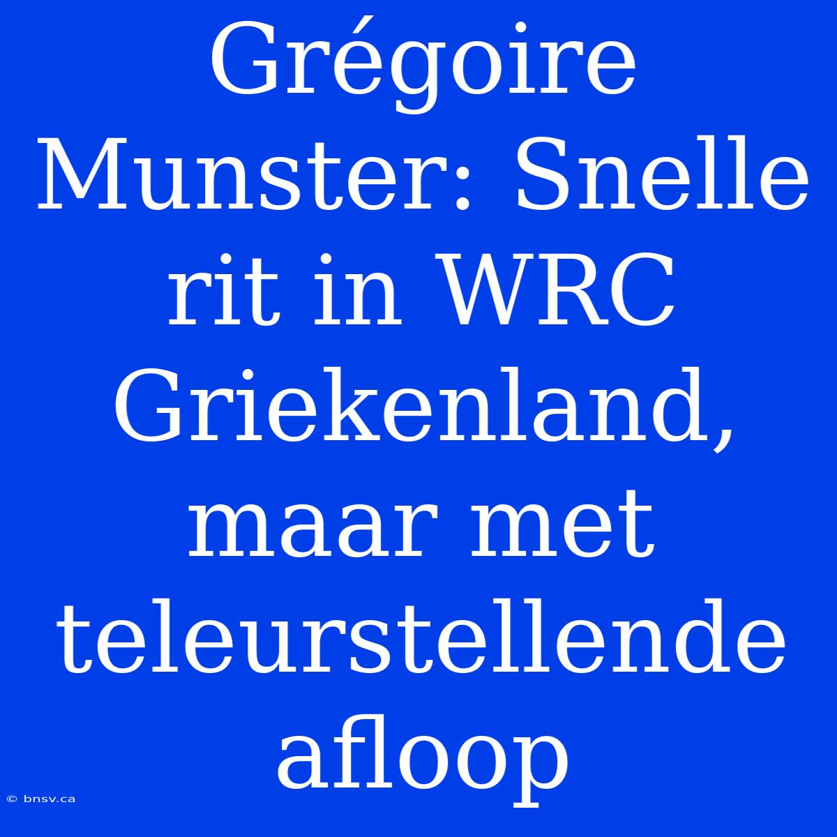 Grégoire Munster: Snelle Rit In WRC Griekenland, Maar Met Teleurstellende Afloop