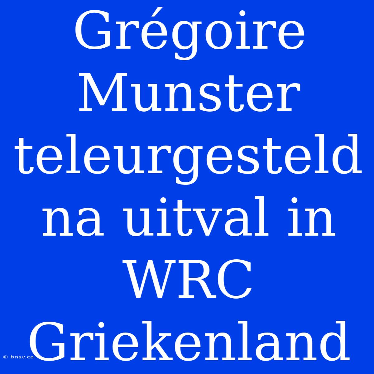 Grégoire Munster Teleurgesteld Na Uitval In WRC Griekenland