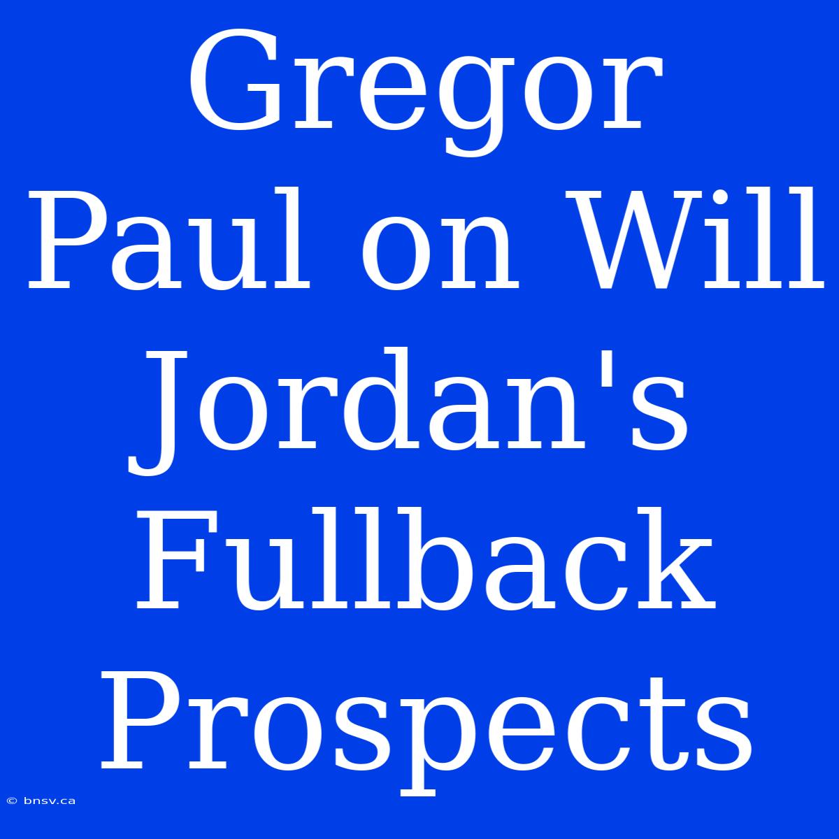 Gregor Paul On Will Jordan's Fullback Prospects