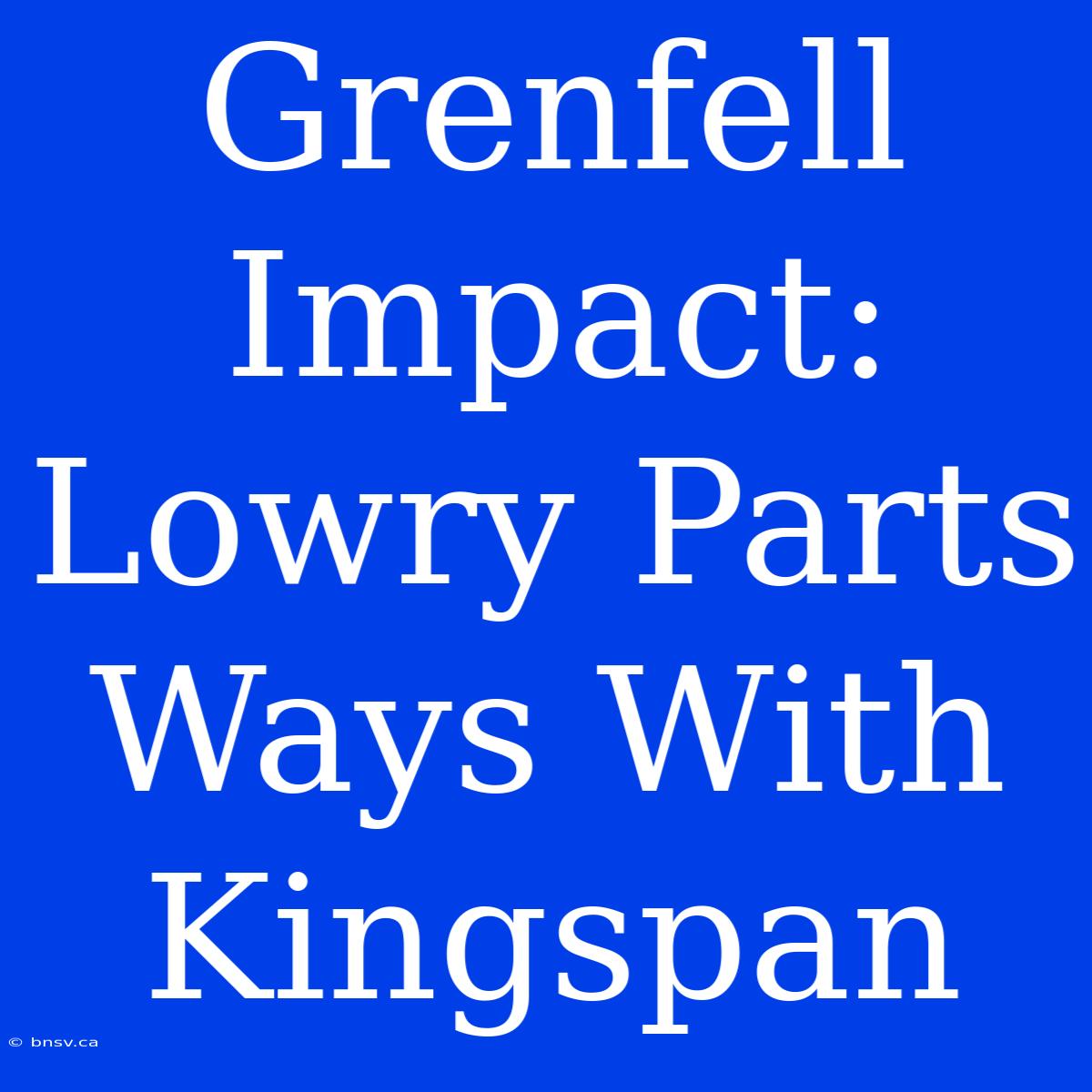 Grenfell Impact: Lowry Parts Ways With Kingspan