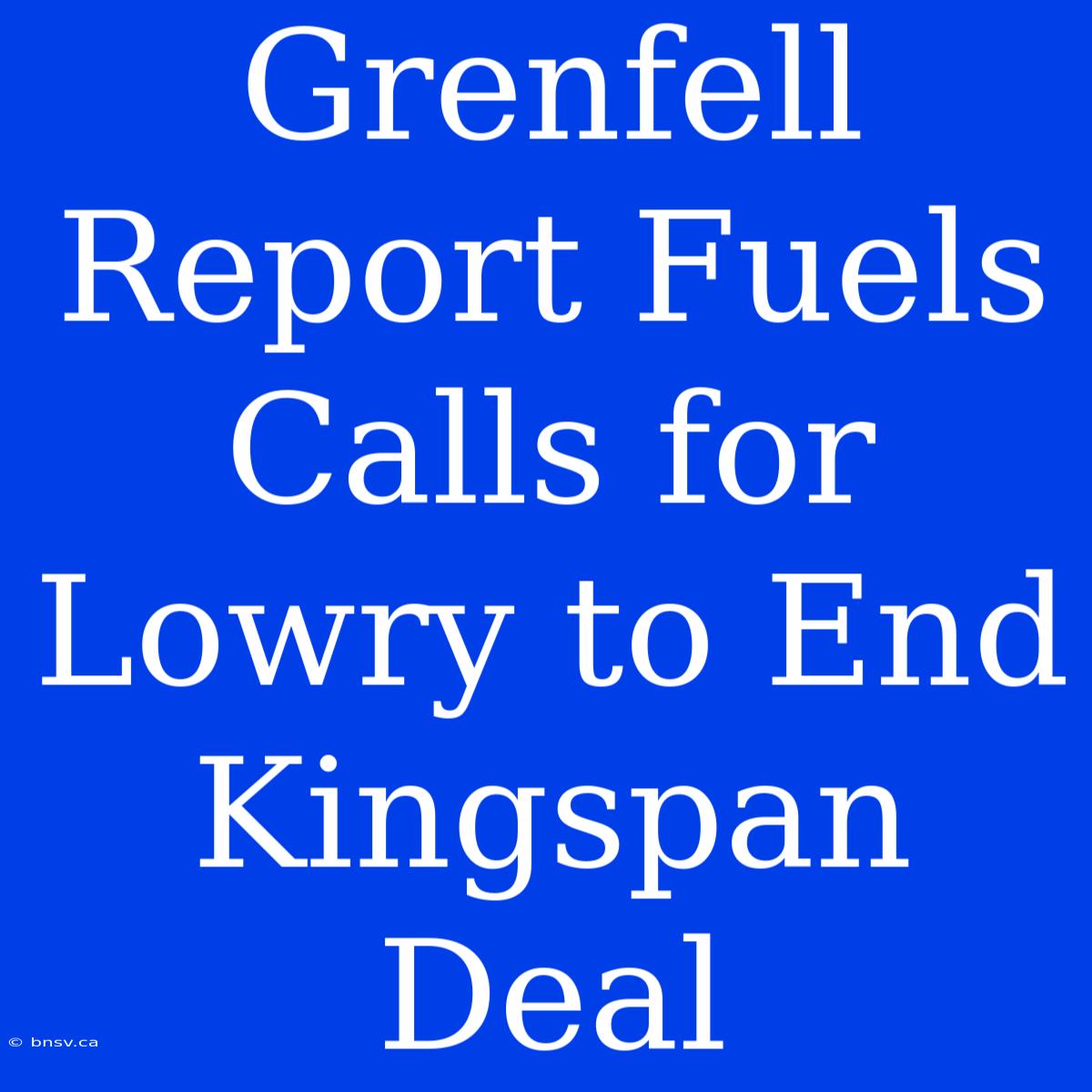 Grenfell Report Fuels Calls For Lowry To End Kingspan Deal