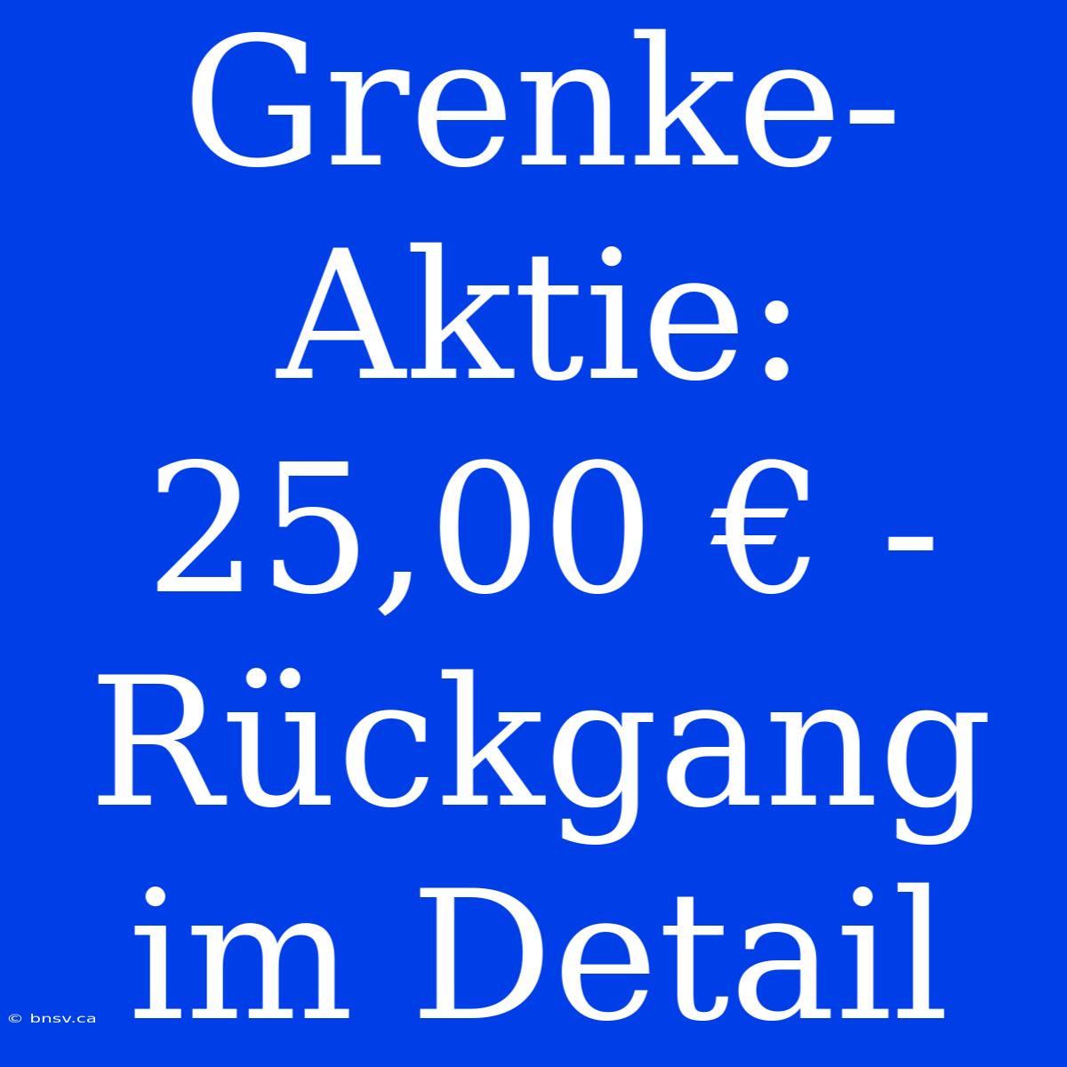 Grenke-Aktie: 25,00 € - Rückgang Im Detail