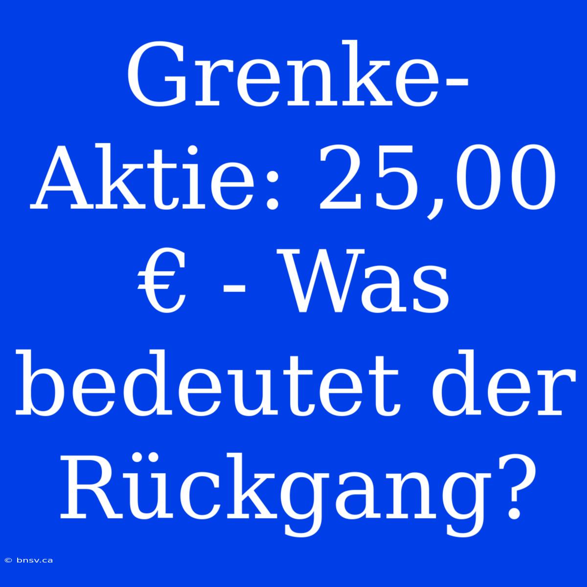 Grenke-Aktie: 25,00 € - Was Bedeutet Der Rückgang?