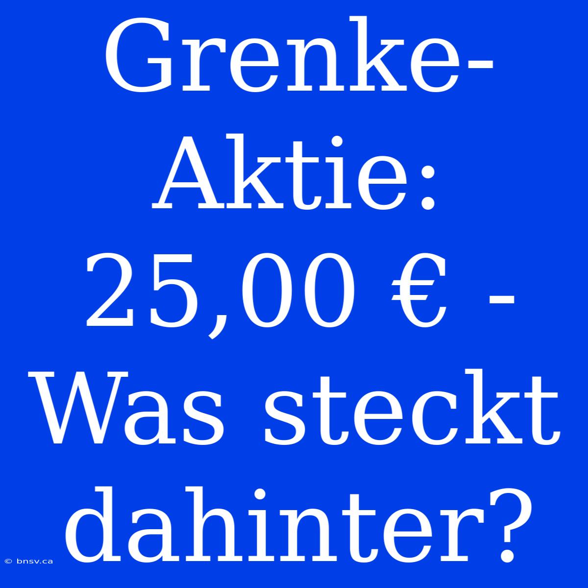 Grenke-Aktie: 25,00 € - Was Steckt Dahinter?