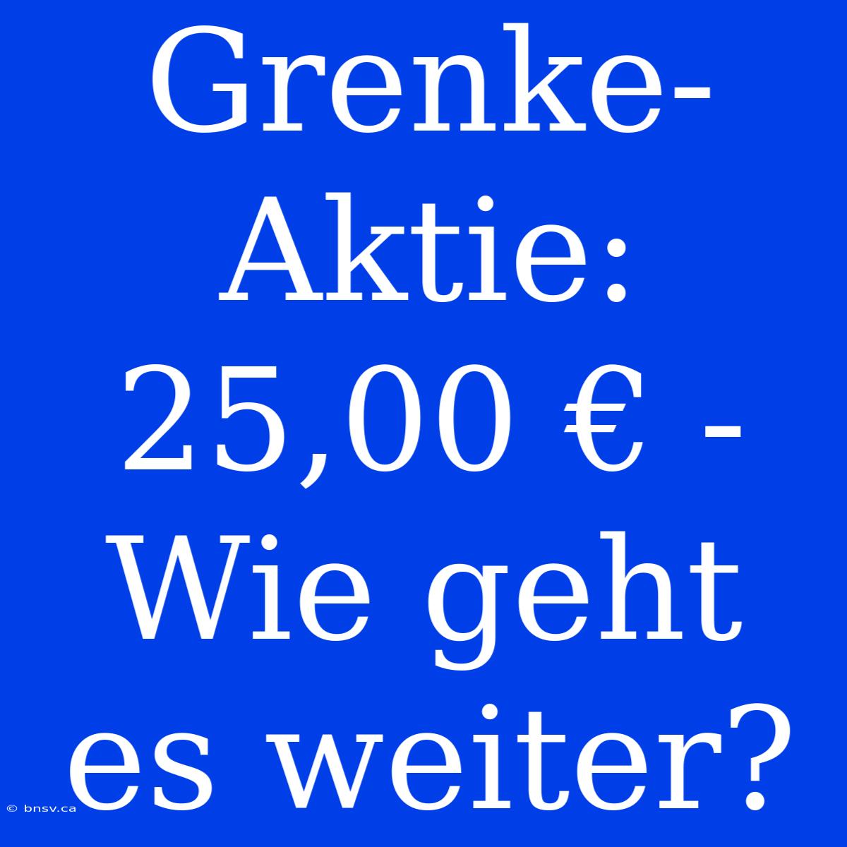 Grenke-Aktie: 25,00 € - Wie Geht Es Weiter?