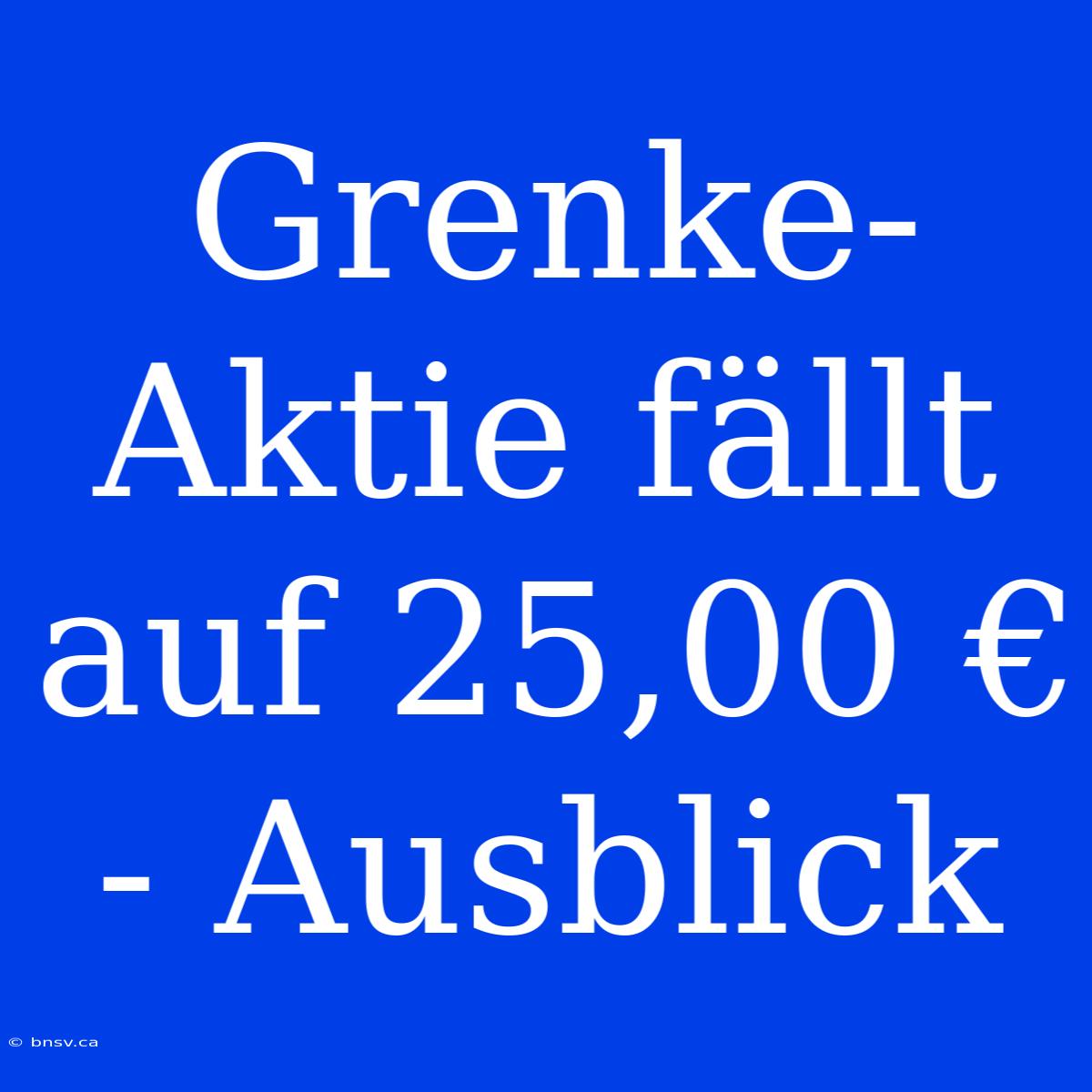 Grenke-Aktie Fällt Auf 25,00 € - Ausblick