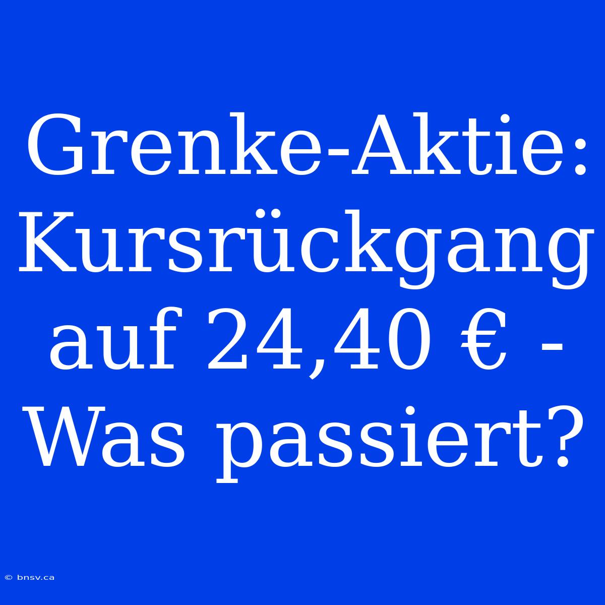 Grenke-Aktie: Kursrückgang Auf 24,40 € - Was Passiert?