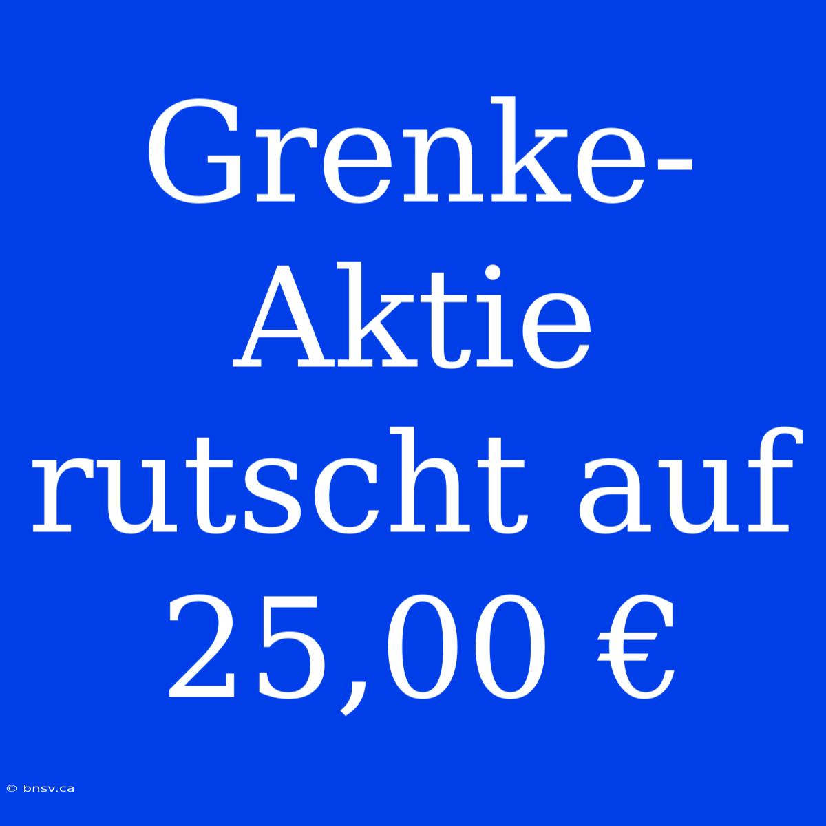 Grenke-Aktie Rutscht Auf 25,00 €