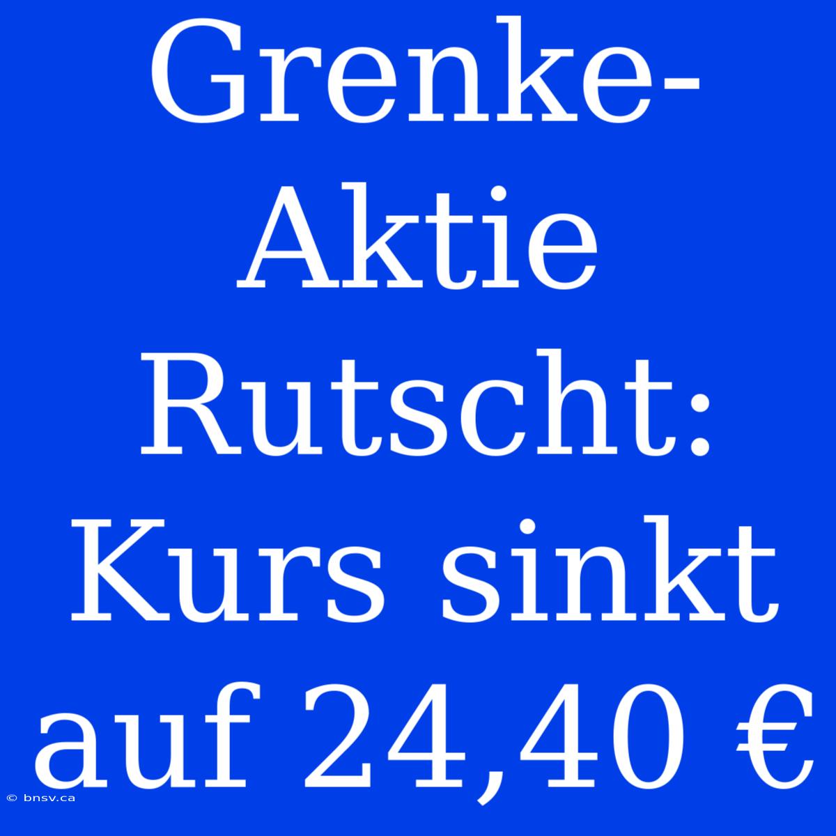 Grenke-Aktie Rutscht: Kurs Sinkt Auf 24,40 €