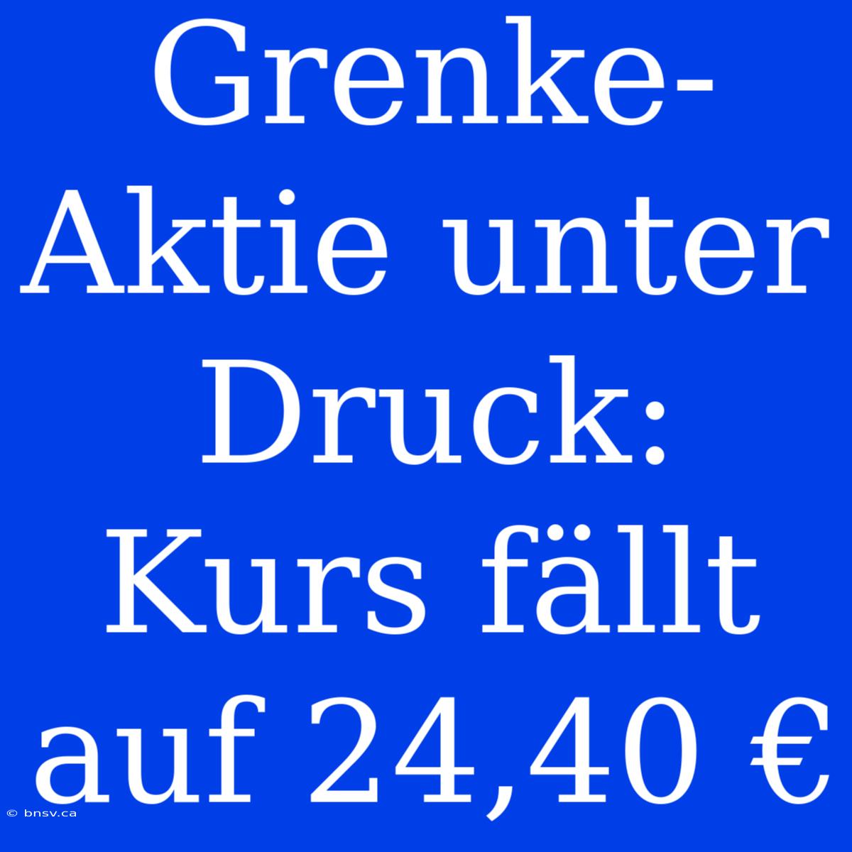 Grenke-Aktie Unter Druck: Kurs Fällt Auf 24,40 €