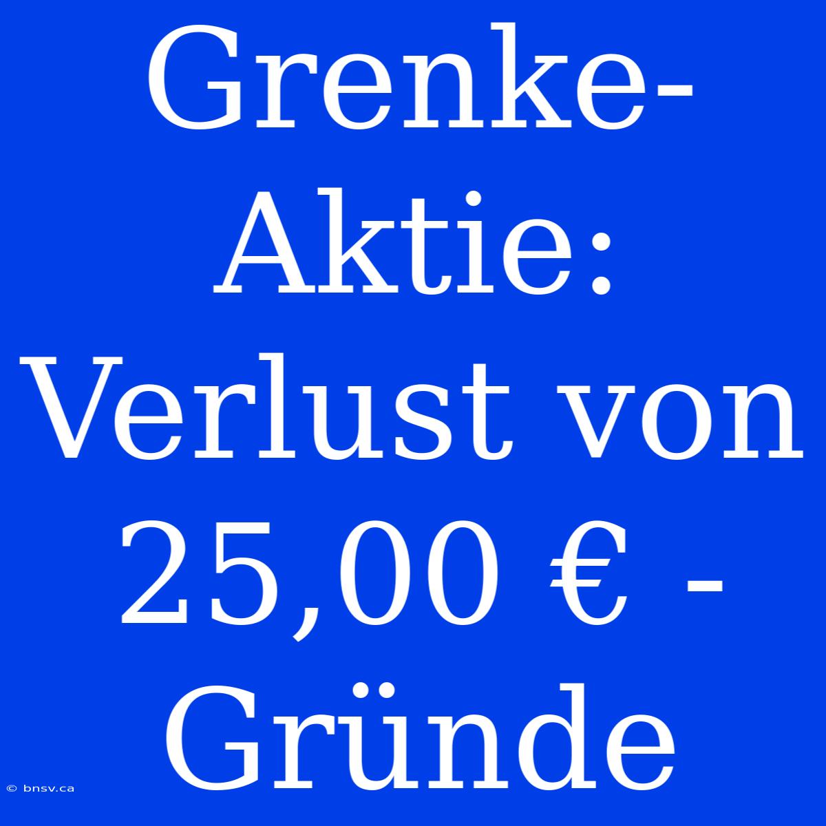 Grenke-Aktie: Verlust Von 25,00 € - Gründe