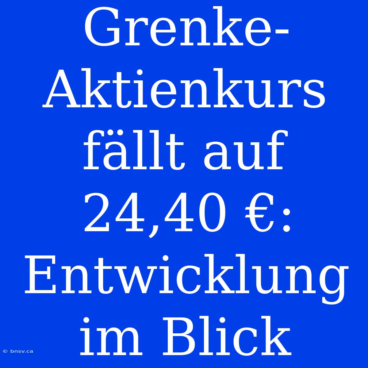 Grenke-Aktienkurs Fällt Auf 24,40 €: Entwicklung Im Blick