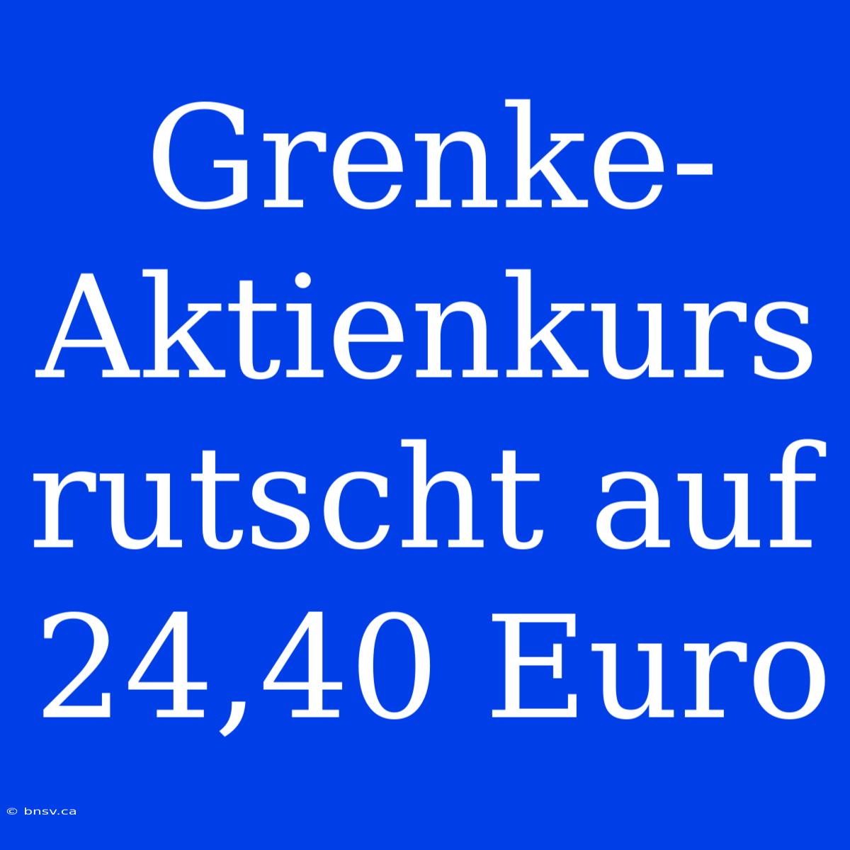 Grenke-Aktienkurs Rutscht Auf 24,40 Euro