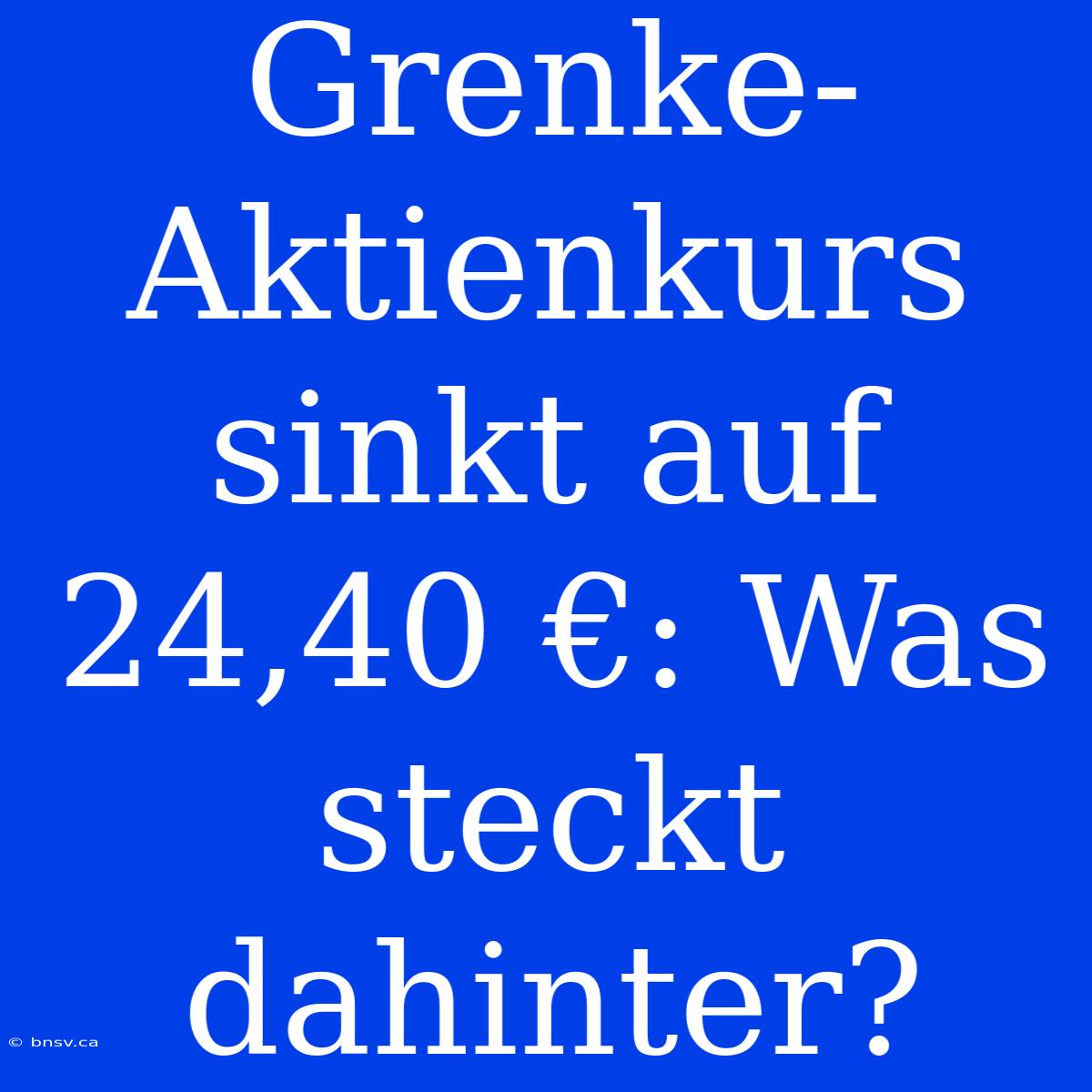 Grenke-Aktienkurs Sinkt Auf 24,40 €: Was Steckt Dahinter?