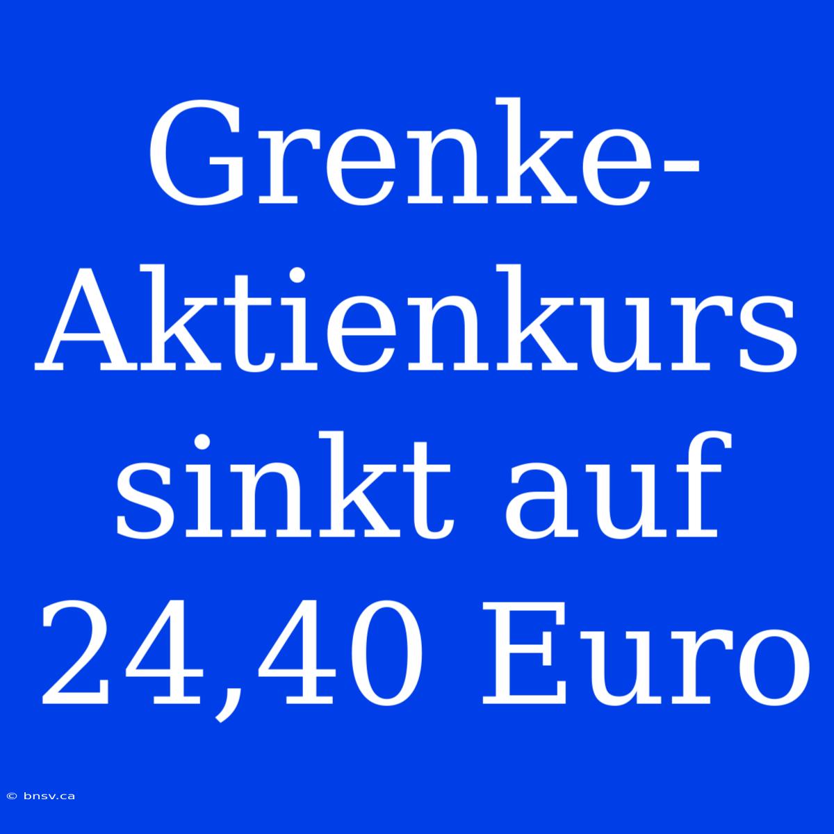 Grenke-Aktienkurs Sinkt Auf 24,40 Euro