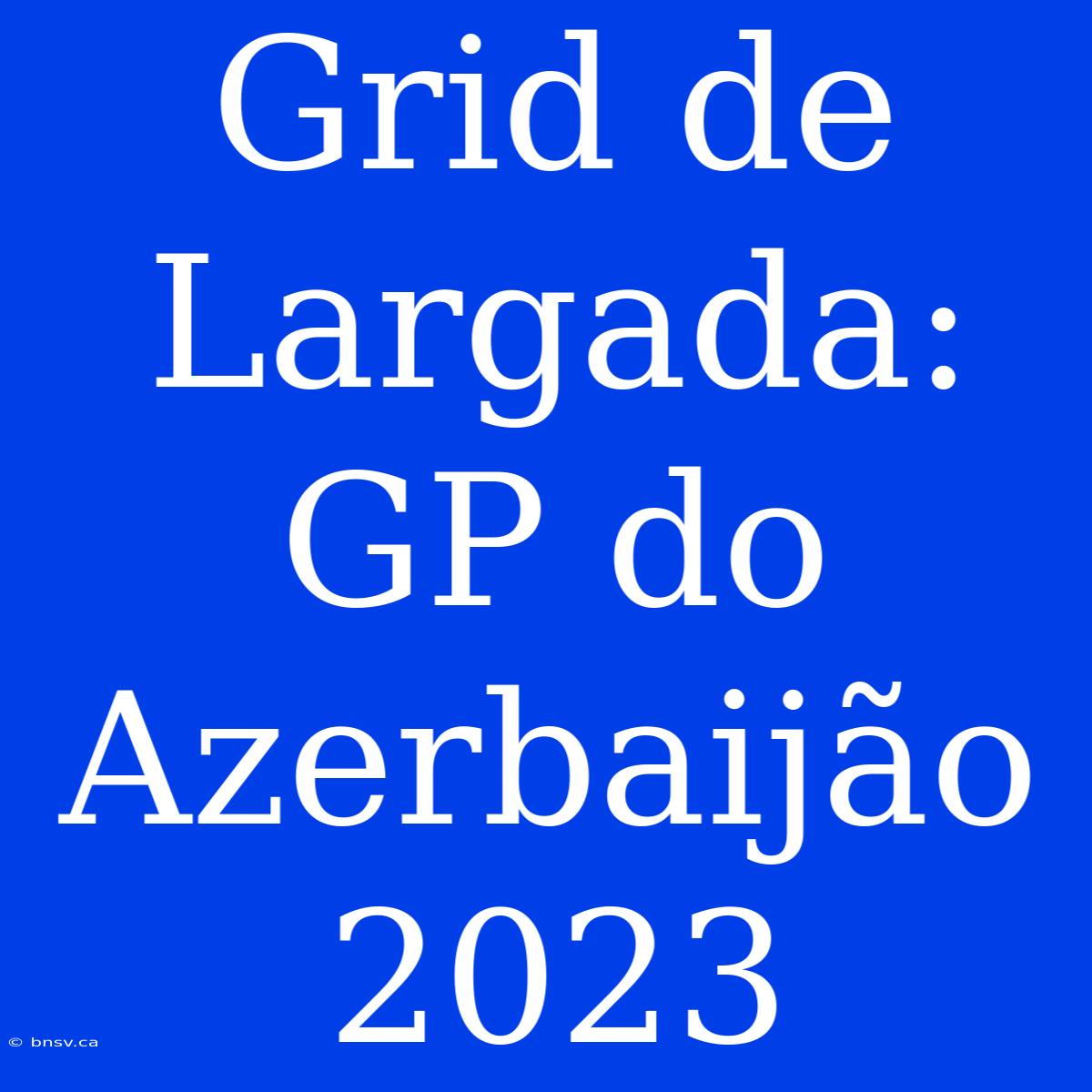 Grid De Largada: GP Do Azerbaijão 2023