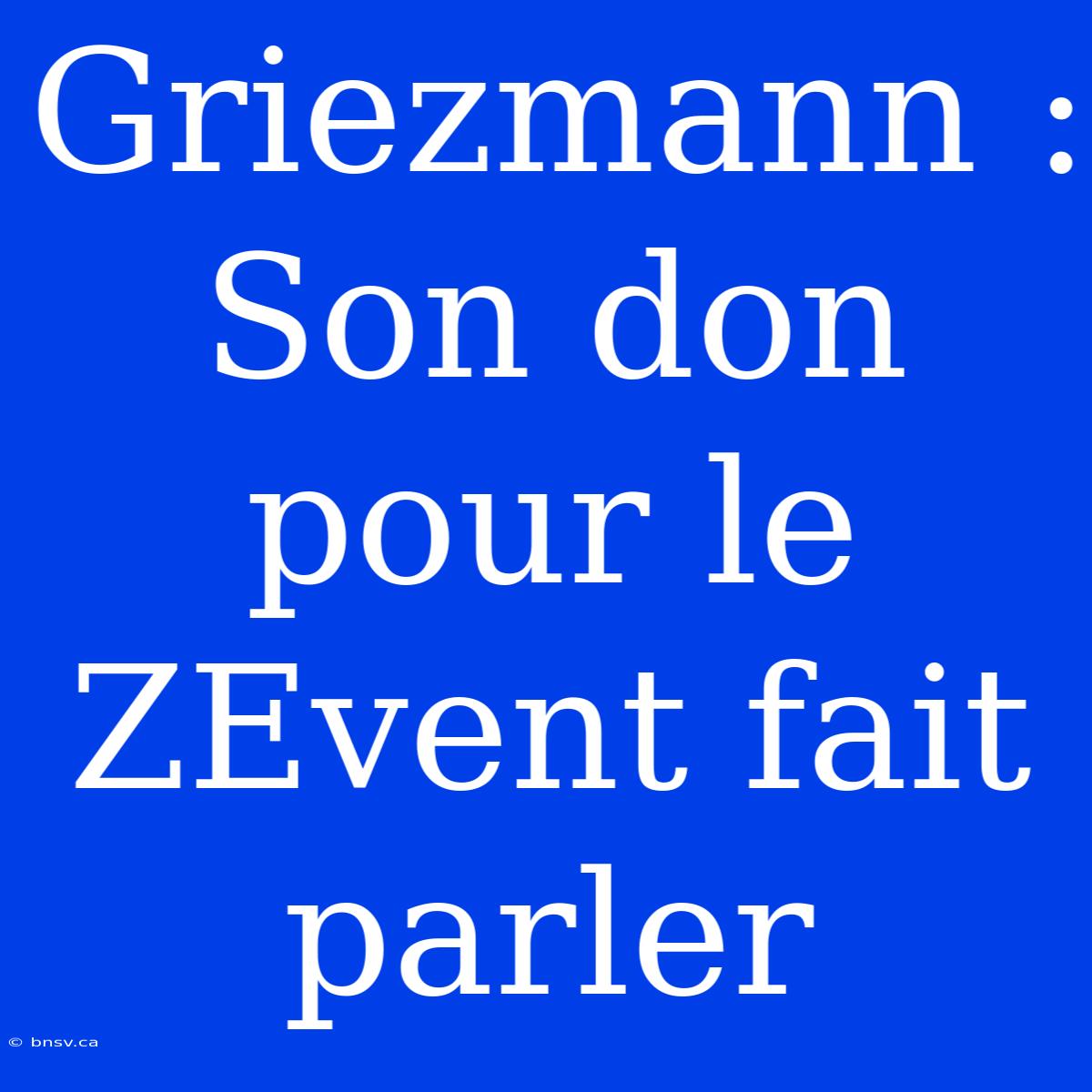 Griezmann : Son Don Pour Le ZEvent Fait Parler