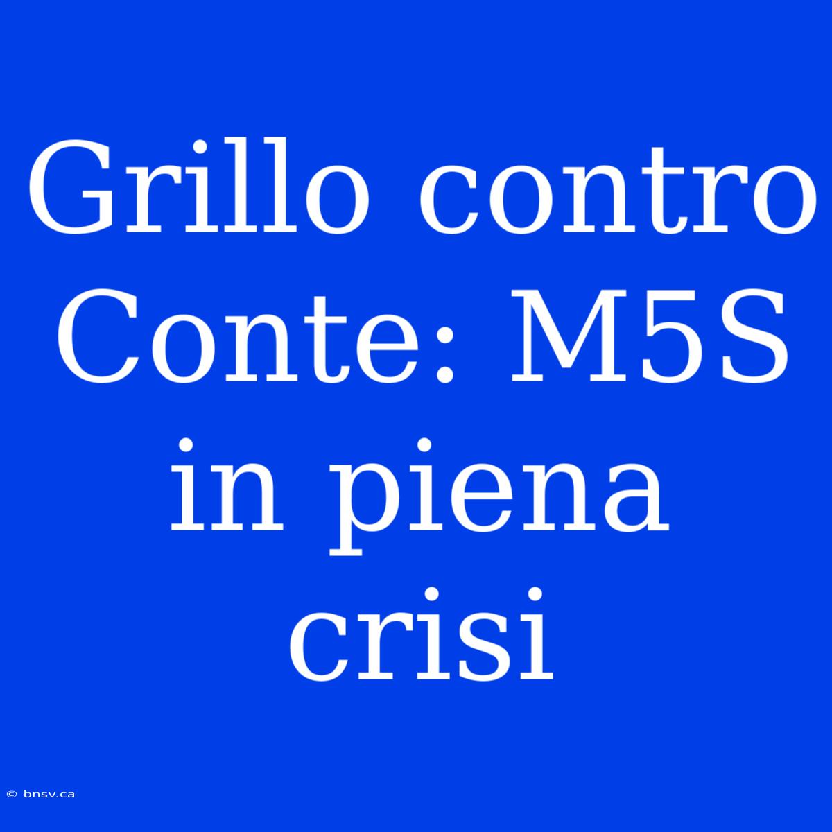 Grillo Contro Conte: M5S In Piena Crisi