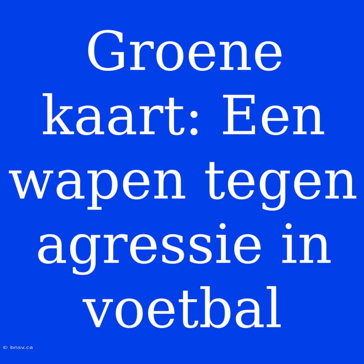 Groene Kaart: Een Wapen Tegen Agressie In Voetbal