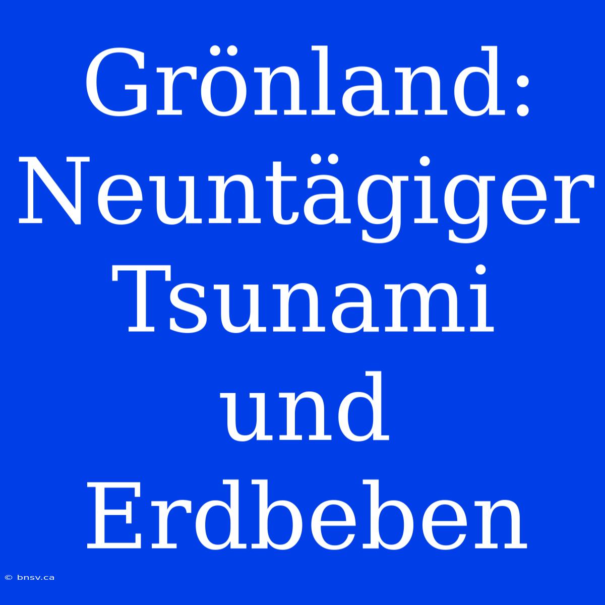 Grönland: Neuntägiger Tsunami Und Erdbeben