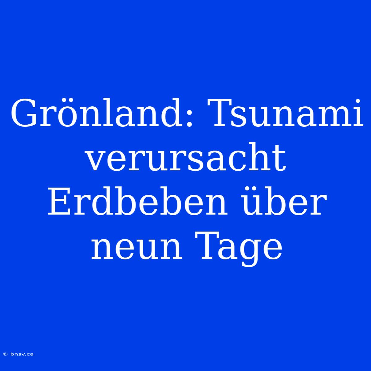 Grönland: Tsunami Verursacht Erdbeben Über Neun Tage