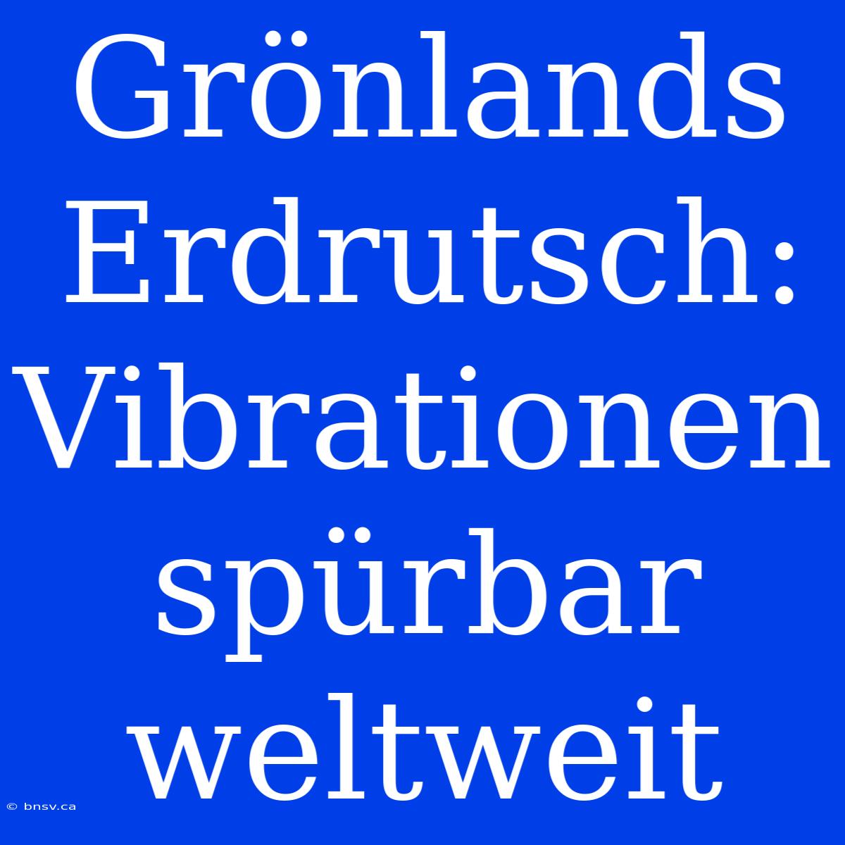 Grönlands Erdrutsch: Vibrationen Spürbar Weltweit