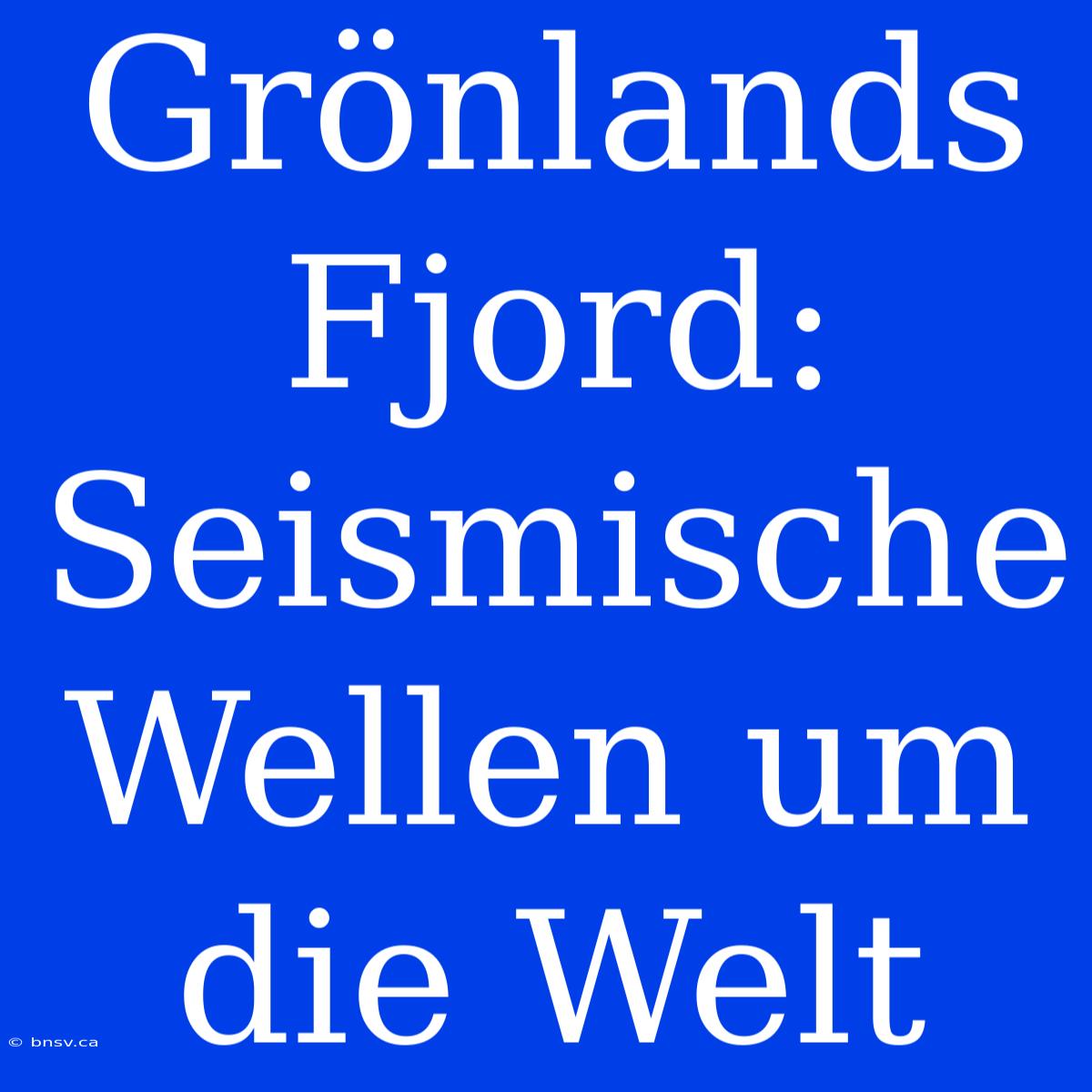 Grönlands Fjord: Seismische Wellen Um Die Welt