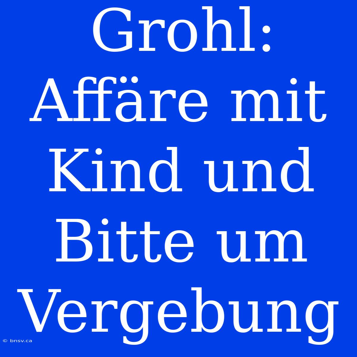 Grohl: Affäre Mit Kind Und Bitte Um Vergebung