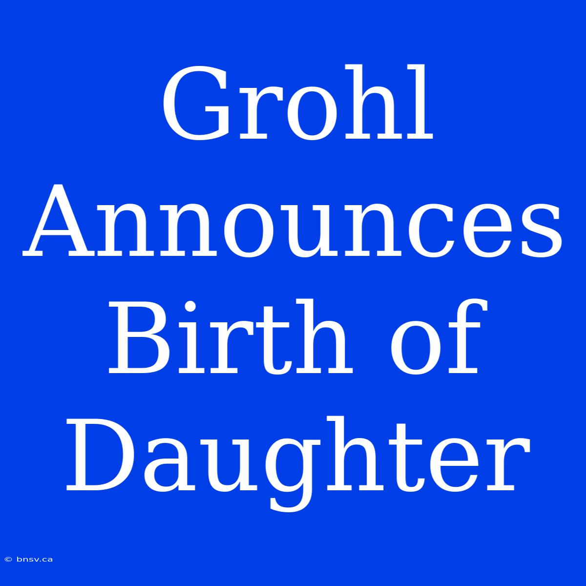 Grohl Announces Birth Of Daughter