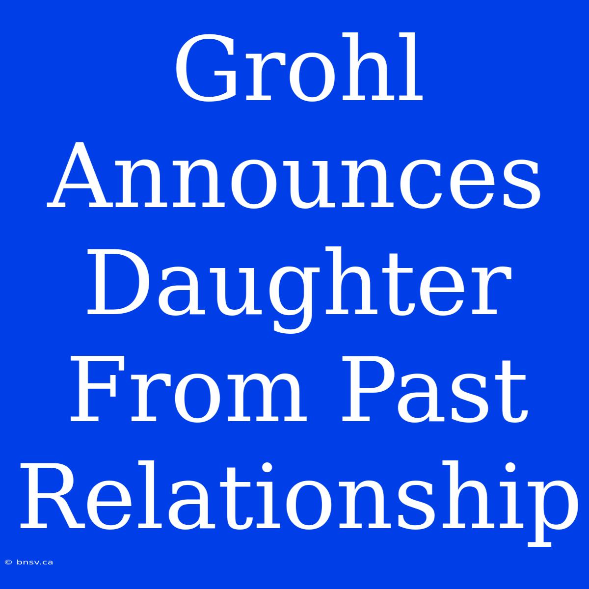 Grohl Announces Daughter From Past Relationship