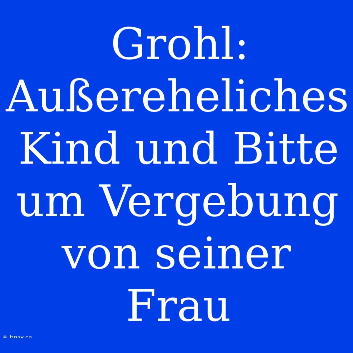 Grohl: Außereheliches Kind Und Bitte Um Vergebung Von Seiner Frau