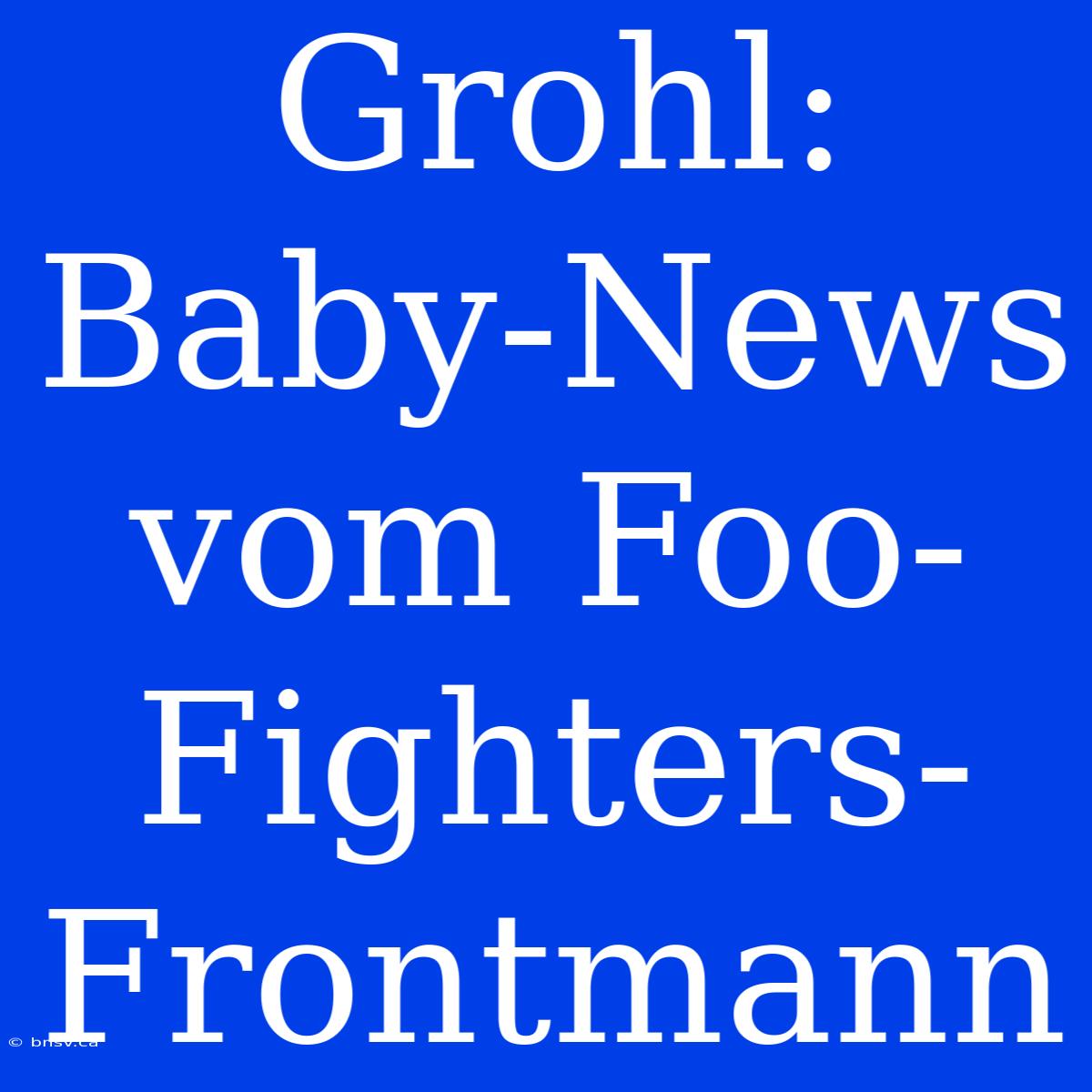 Grohl: Baby-News Vom Foo-Fighters-Frontmann