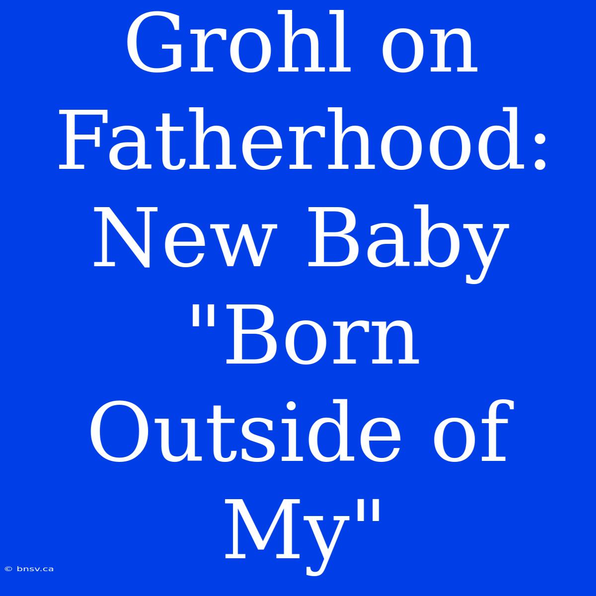 Grohl On Fatherhood: New Baby 