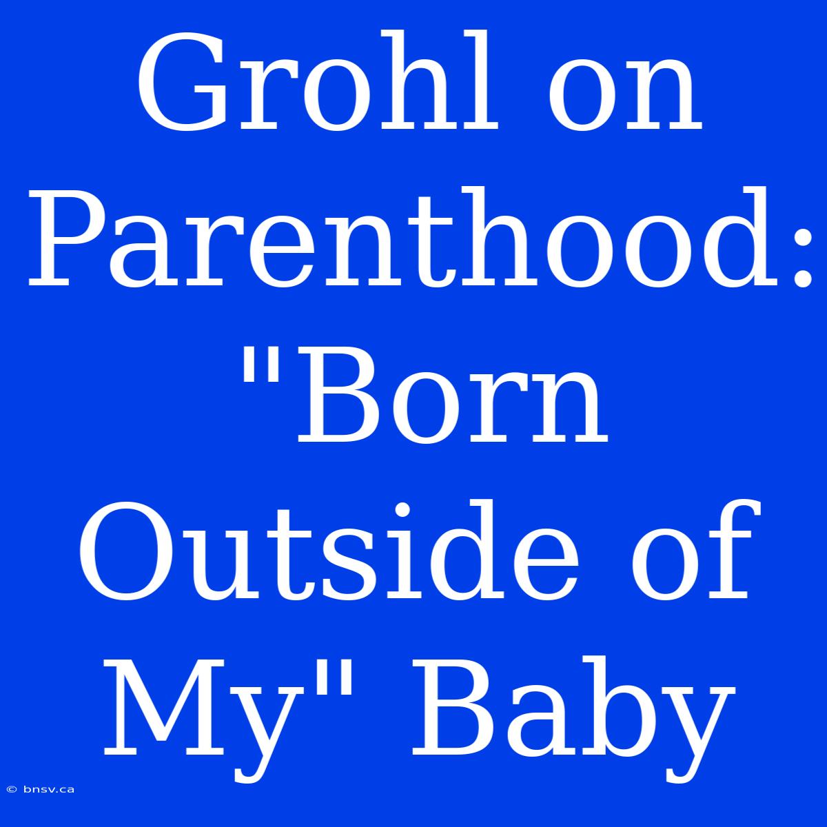 Grohl On Parenthood: 