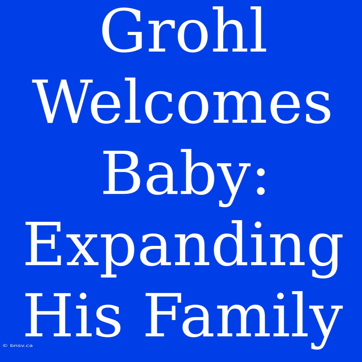 Grohl Welcomes Baby: Expanding His Family