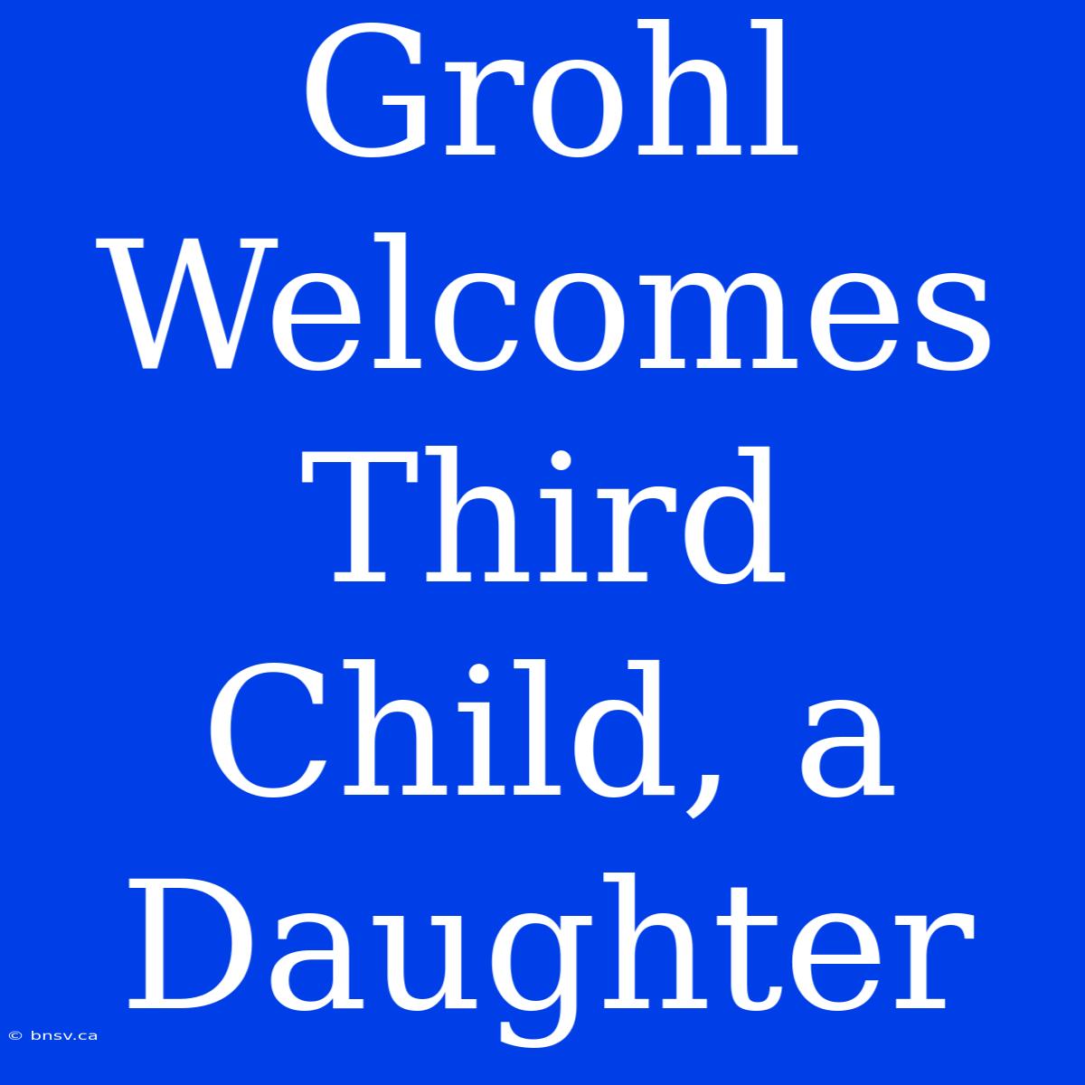 Grohl Welcomes Third Child, A Daughter