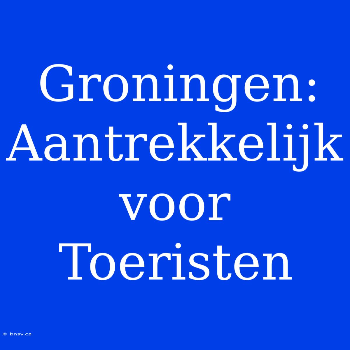 Groningen: Aantrekkelijk Voor Toeristen