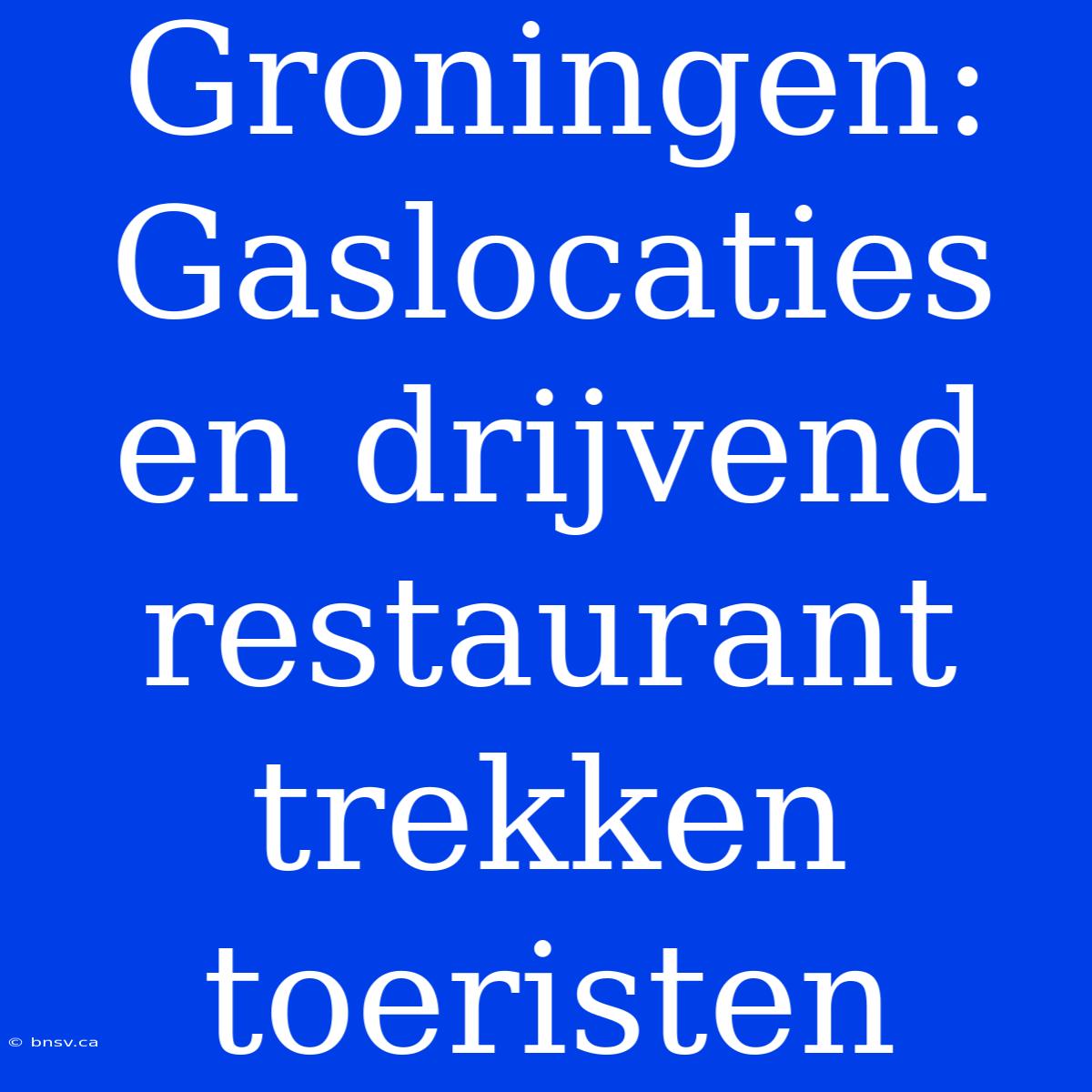 Groningen: Gaslocaties En Drijvend Restaurant Trekken Toeristen